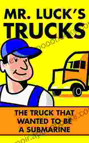 Children S Books: Mr Luck S Trucks: The Truck That Wanted To Be A Submarine Illustrated Children S Stories For Kids Ages 2 6 (Children S Picture For Bedtime 3)