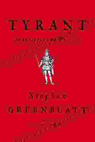 Tyrant: Shakespeare On Politics Stephen Greenblatt