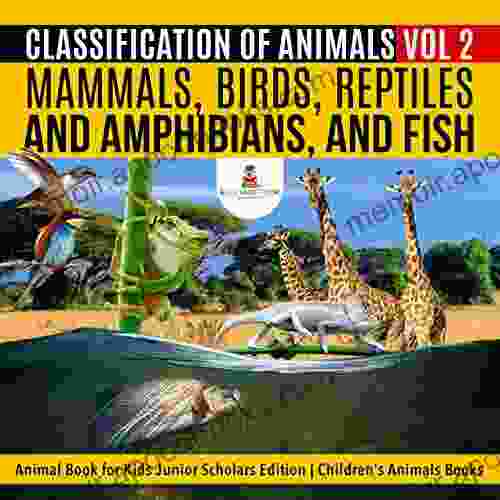 Classification of Animals Vol 2 : Mammals Birds Reptiles and Amphibians and Fish Animal for Kids Junior Scholars Edition Children s Animals