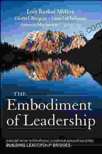 The Embodiment of Leadership: A Volume in the International Leadership Building Leadership Bridges