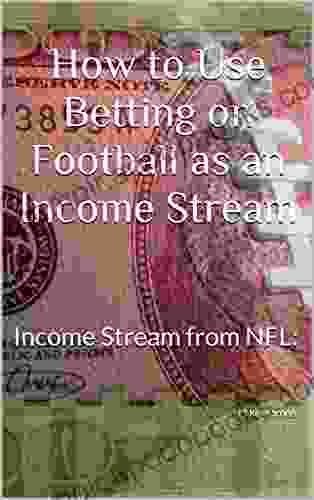 How To Use Betting On Football As An Income Stream: Income Stream From NFL: