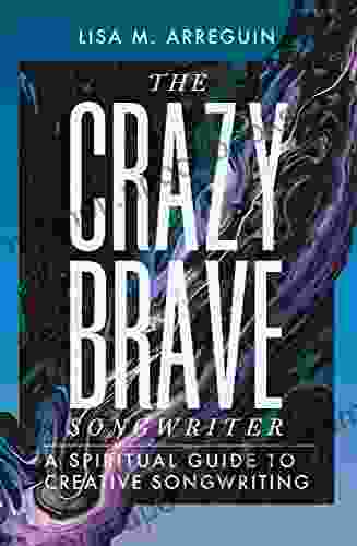 The Crazybrave Songwriter: A Spiritual Guide to Creative Songwriting