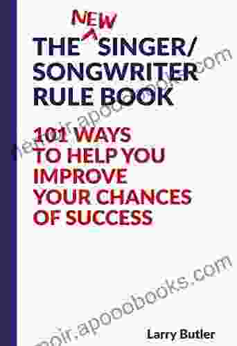 The NEW Singer/Songwriter Rule Book: 101 Ways To Help You Improve Your Chances Of Success