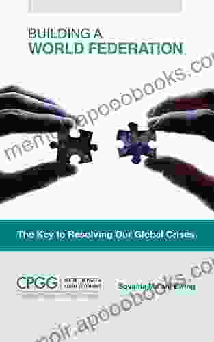 Building a World Federation: The Key to Resolving Our Global Crises