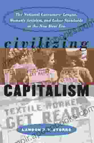 Civilizing Capitalism: The National Consumers League Women s Activism and Labor Standards in the New Deal Era (Gender and American Culture)