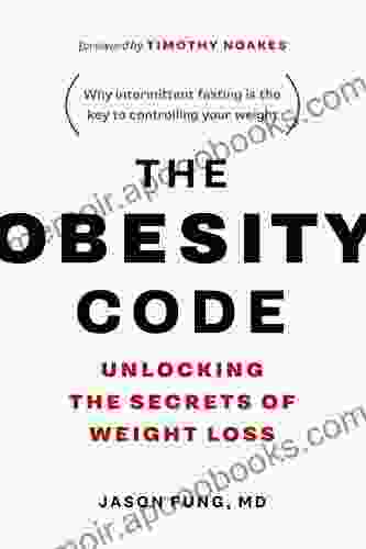 The Obesity Code: Unlocking the Secrets of Weight Loss (Why Intermittent Fasting Is the Key to Controlling Your Weight)