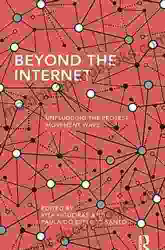 Beyond The Internet: Unplugging The Protest Movement Wave (Routledge Studies In Global Information Politics And Society 10)