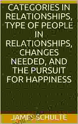 Categories in Relationships Type of People in Relationships Changes Needed and The Pursuit for Happiness