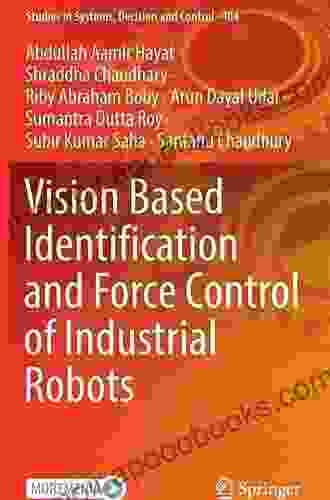 Vision Based Identification And Force Control Of Industrial Robots (Studies In Systems Decision And Control 404)