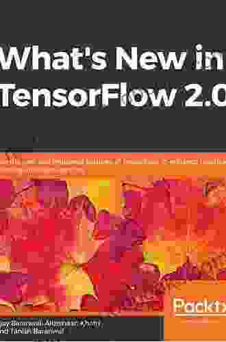 What S New In TensorFlow 2 0: Use The New And Improved Features Of TensorFlow To Enhance Machine Learning And Deep Learning